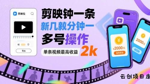 剪映拉新几分钟一条视频，可多号操作，单条视频最高收益2k-云创项目库
