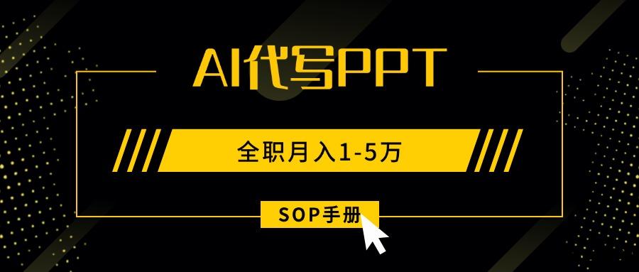 AI代写之高效制作PPT，永不失业副业兼职，全职月入1-5万【SOP手册】-云创项目库