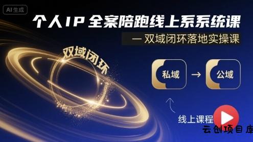 个人IP全案陪跑线上系统课-双域闭环落地实操课-云创项目库