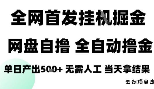 2025最新网盘自撸拉新，全自动运行，无需人工，日入4张+，小白可玩【揭秘】-云创项目库
