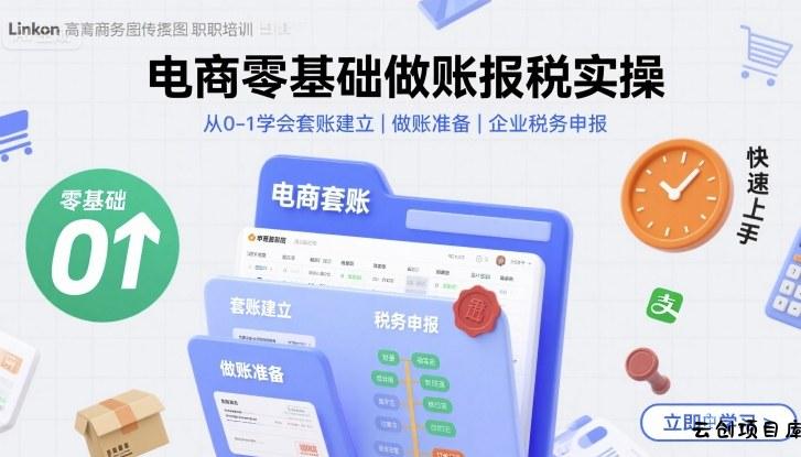 电商零基础做账报税实操快速上手，从0-1学会套账建立，做账准备，企业税务申报-云创项目库
