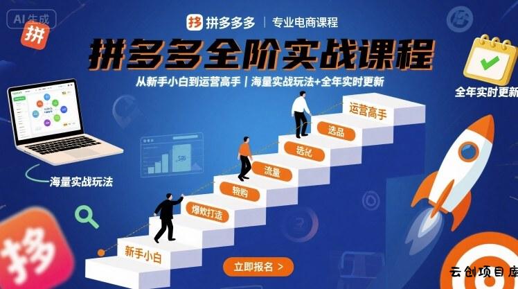 拼多多全阶实战课程，从新手小白到运营高手，海量实战玩法+全年实时更新【2025年9月更新】-云创项目库
