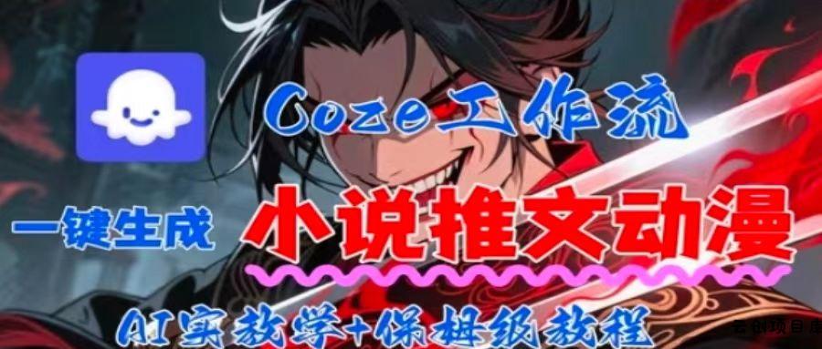 用Coze扣子工作流一键生成小说推文动漫短视频，全流程保姆级教学-云创项目库