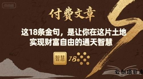 付费文章：这18条金句，是让你在这片土地 实现财富自由的通天智慧-云创项目库