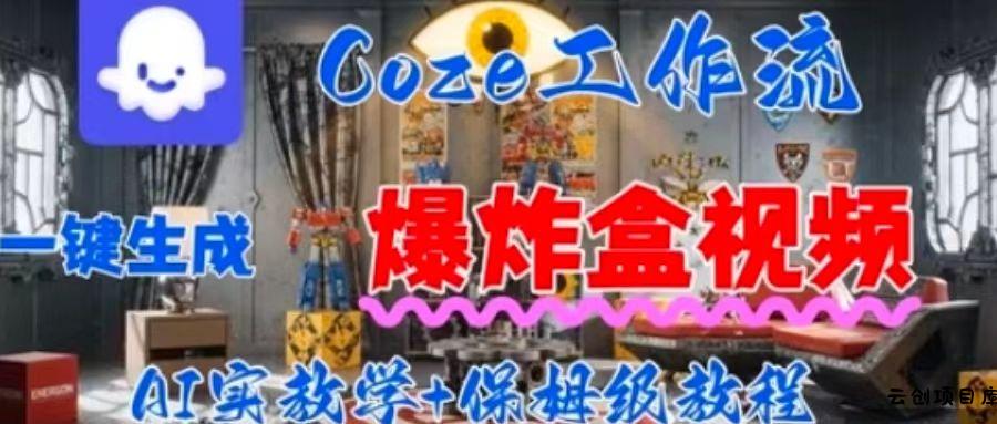 Coez扣子工作一键生成爆炸盒短视频，全流程保姆级教程-云创项目库