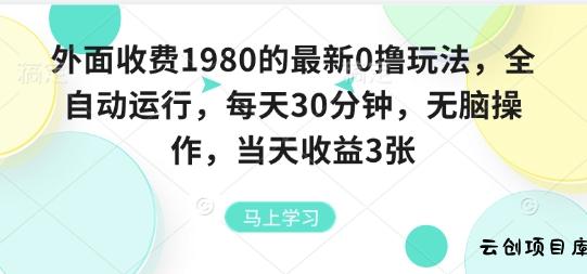 外面收费1980的最新0撸玩法，全自动挂G，每天30分钟，无脑操作，当天收益3张【揭秘】-云创项目库