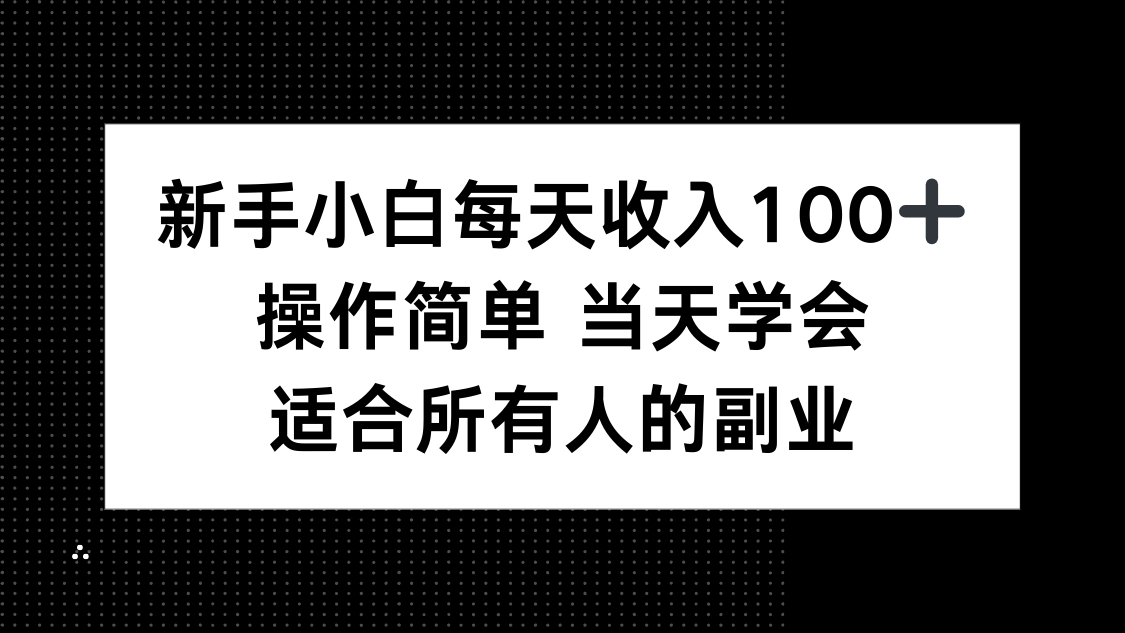 新手小白每天收入100+，操作简单 当天学会 ，适合所有人的副业-云创项目库