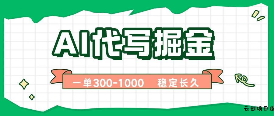 AI代写掘金，一单一结，永不失业副业，轻松月入过万【附指令工具】-云创项目库