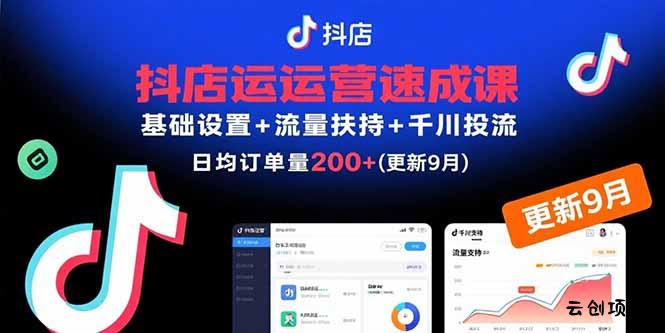 抖店运营速成课，基础设置+流量扶持+千川投流，30天日均订单200+(更新9月-云创项目库