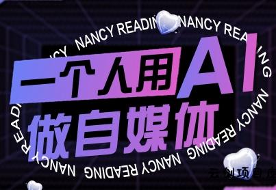 一个人用AI做自媒体，助力零基础者快速掌握自媒体技能，实现从起号到变现的突破(更新9月)-云创项目库
