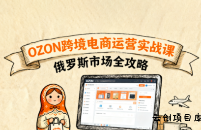 大师兄·俄罗斯跨境OZON快速上手-云创项目库