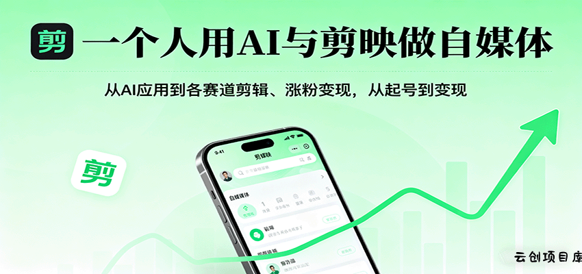 一个人用AI与剪映做自媒体，从AI应用到各赛道剪辑、涨粉变现，从起号到变现-云创项目库