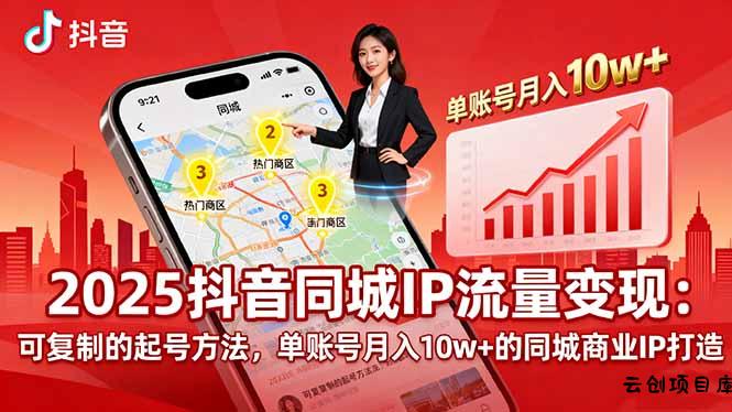 2025同城IP流量变现：可复制的起号方法，单账号月入10w+的同城商业IP打造-云创项目库