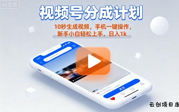 视频号分成计划懒人玩法，10秒生成视频，手机一键操作，新手小白轻松上手，日入1K【揭秘】-云创项目库