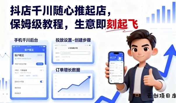 抖店千川随心推起店，保姆级教程，生意即刻起飞-云创项目库