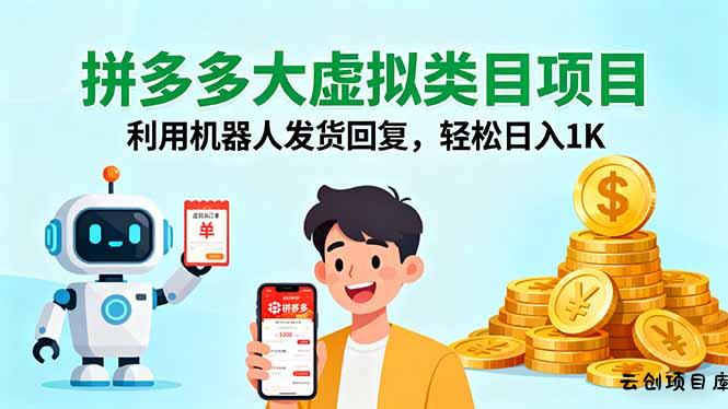 拼多多大虚拟类目项目，利用机器人发货回复，轻松日入1K-云创项目库