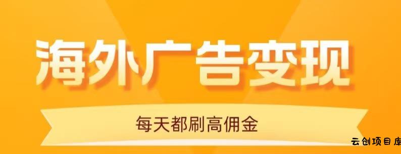 用手机看海外广告，每天10分钟，单机日入20+，无需养鸡，保姆级教程-云创项目库