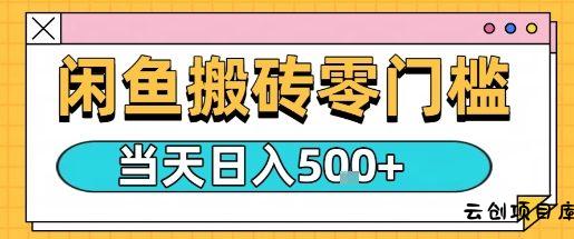 闲鱼零门槛搬砖项目，只要做就能够挣钱，一天可以3张-云创项目库