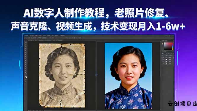 AI数字人制作教程，老照片修复、声音克隆、视频生成，技术变现月入1-6w+-云创项目库