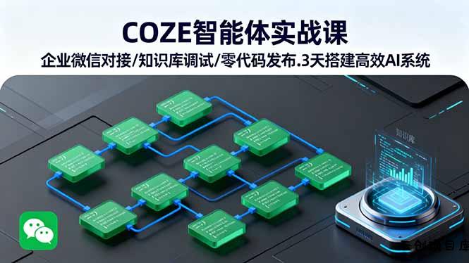 COZE智能体实战课 企业微信对接/知识库调试/零代码发布.3天搭建高效AI系统-云创项目库