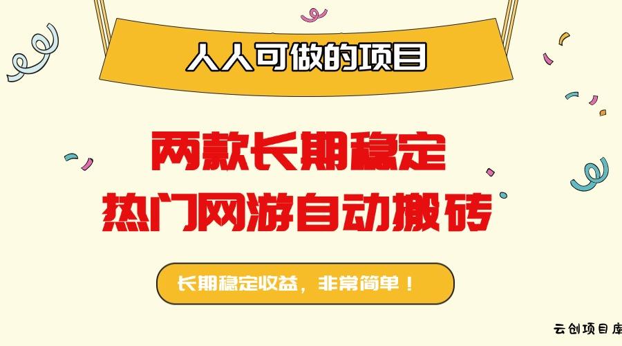 两款长期稳定热门网游自动搬砖：日入千元，人人可做的项目！-云创项目库