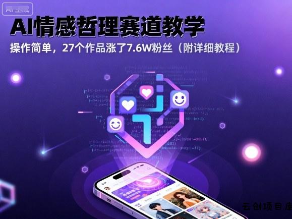 AI情感哲理赛道教学，操作简单，27个作品涨了7.6W粉丝(附详细教程)-云创项目库