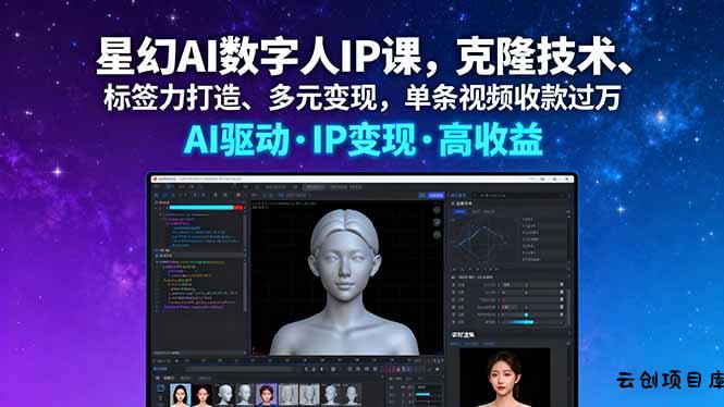 星幻AI数字人IP课，克隆技术、标签力打造、多元变现，单条视频收款过万-云创项目库
