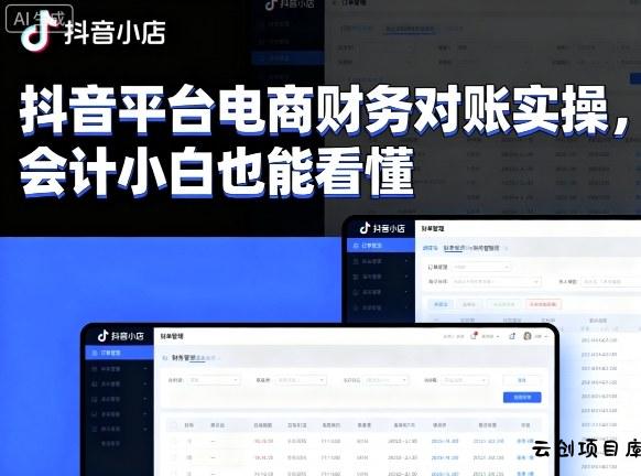 抖音平台电商财务对账实操，会计小白也能看懂的-云创项目库