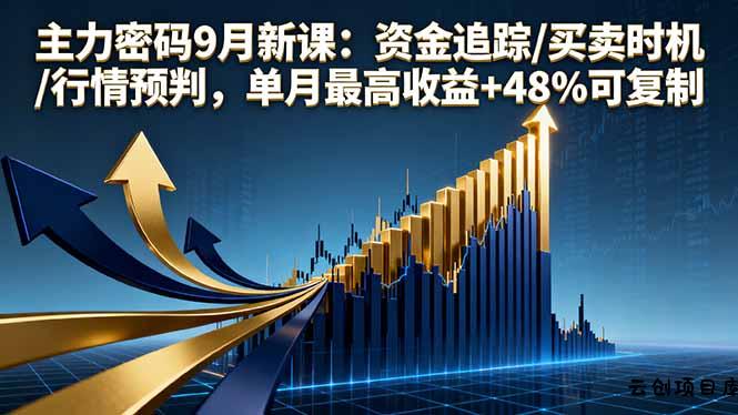 主力密码9月新课：资金追踪/买卖时机/行情预判，单月最高收益+48%可复制-云创项目库