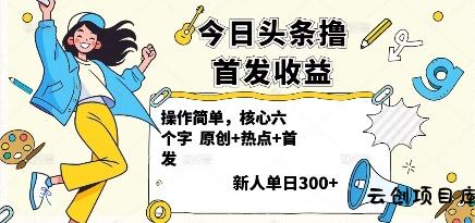 今日头条撸首发玩法，操作简单，新人一天3张+-云创项目库