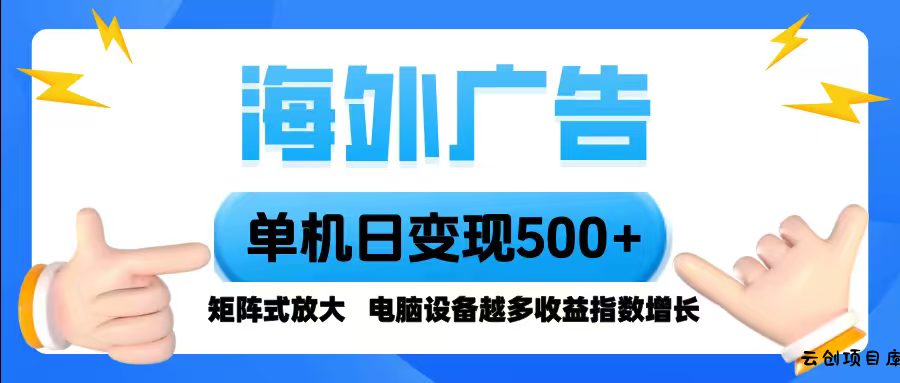 海外广告 单机单日变现500+ 脚本全自动操作，设备越多，收益翻倍，小白…-云创项目库