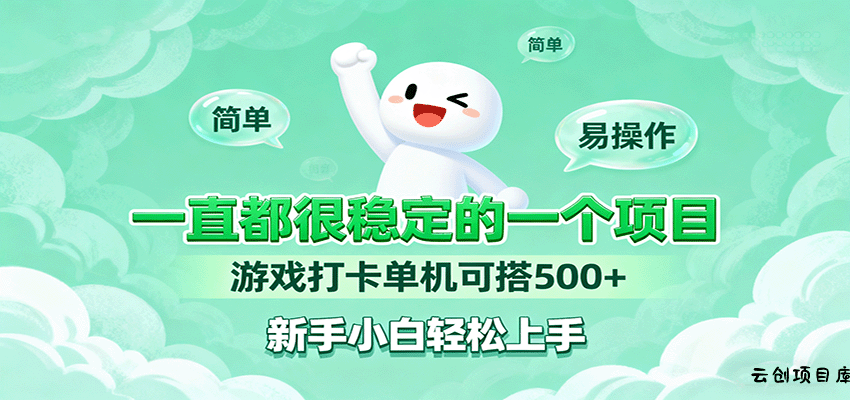 一直都很稳定的一个项目游戏打卡单机可搭500+，新手小白轻松上手-云创项目库