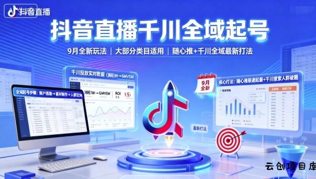 抖音直播千川全域起号，9月全新玩法，大部分类目适用，随心推以及千川全域最新打法-云创项目库