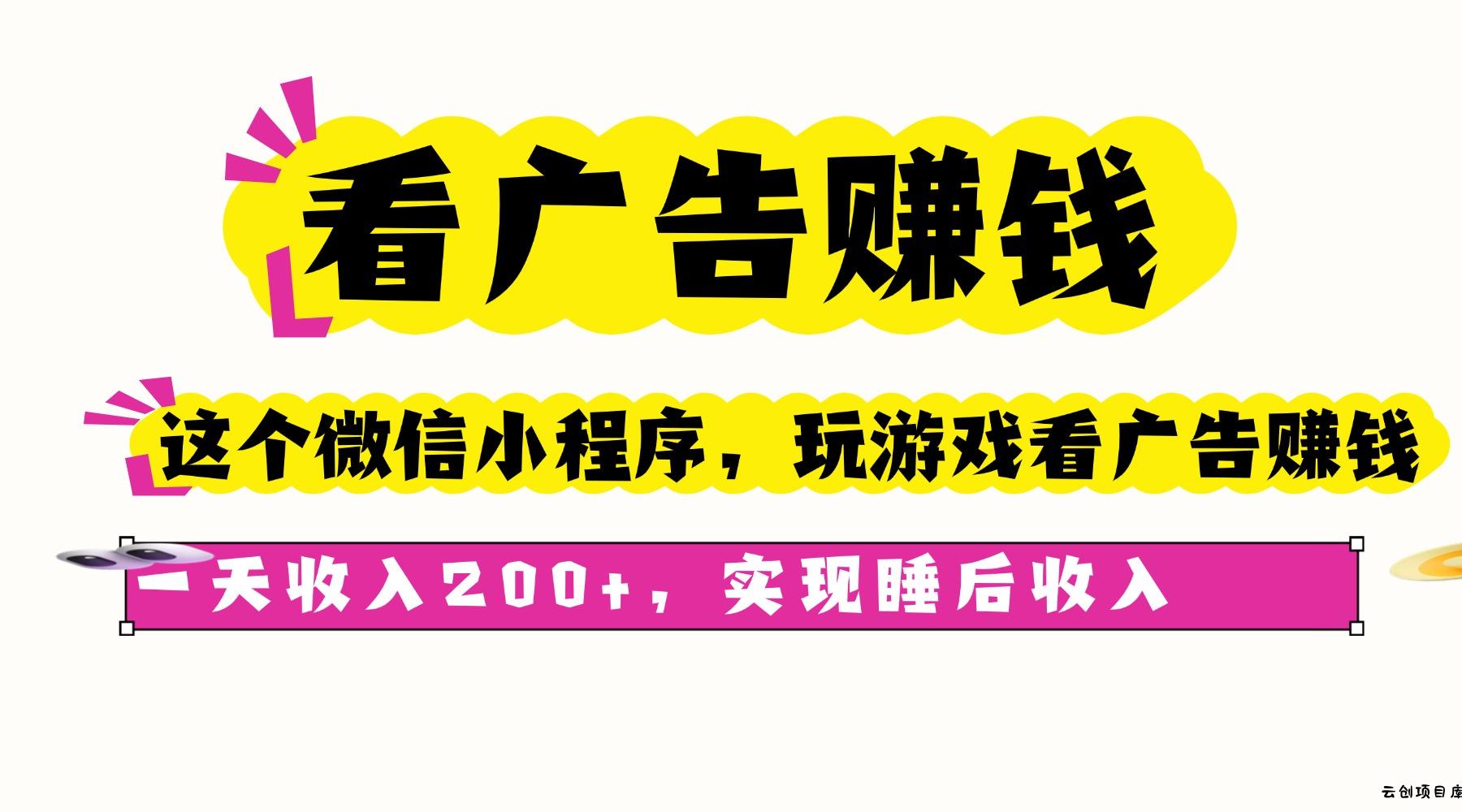 看广告赚钱，这个微信小程序看广告赚钱，一天收入200+，实现睡后收入-云创项目库