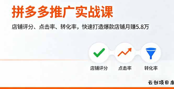 拼多多推广实战课，店铺评分、点击率、转化率，快速打造爆款店铺月赚5.8万-云创项目库