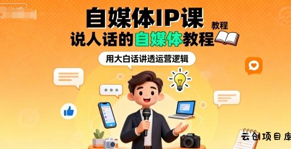 自媒体IP课，说人话的自媒体教程-云创项目库