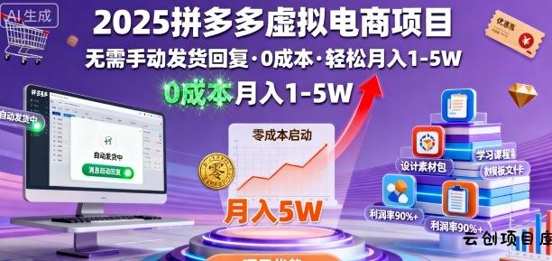 2025拼多多虚拟电商项目，无需手动发货回复，0成本，轻松月入1-5W【揭秘】-云创项目库