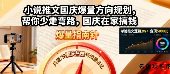 小说推文国庆爆量方向规划，帮你少走弯路，国庆在家搞钱-云创项目库