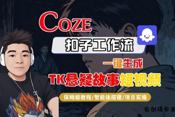 Coze扣子智能体工作流一键生成“TK悬疑故事“短视频，全流程保姆级教学-云创项目库