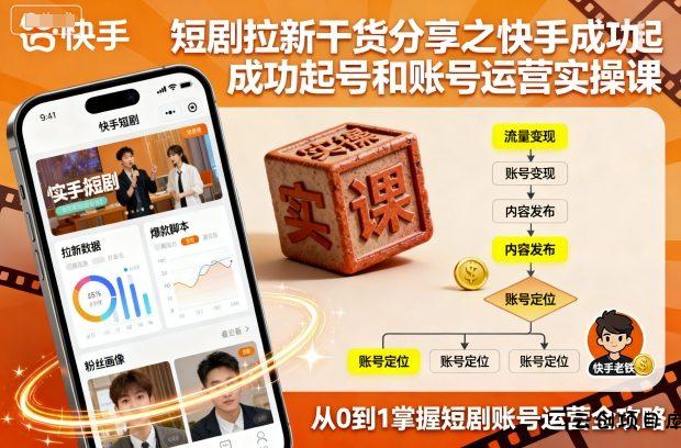短剧拉新干货分享之快手成功起号和账号运营实操课-云创项目库