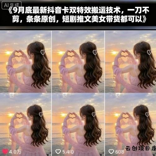 9月底最新抖音卡双特效搬运技术，一刀不剪，条条原创，短剧推文美女带货都可以-云创项目库