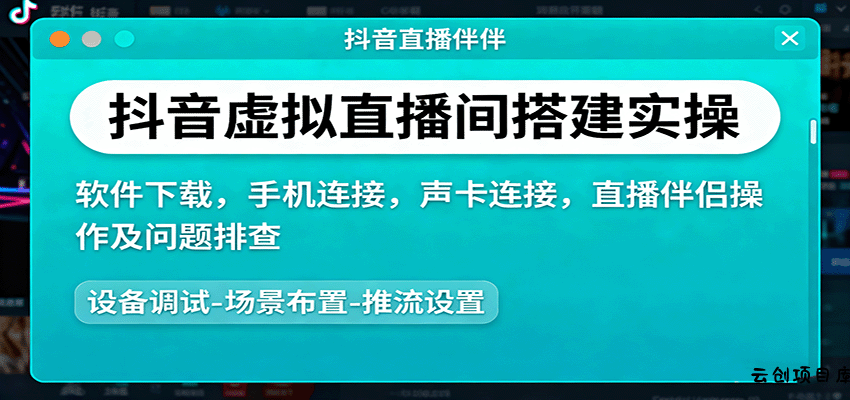 抖音虚拟直播间搭建实操、软件下载，手机连接，声卡连接，直播伴侣操作及问题排查-云创项目库