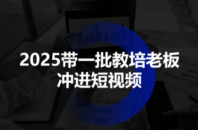 2025带一批教培老板冲进短视频-云创项目库