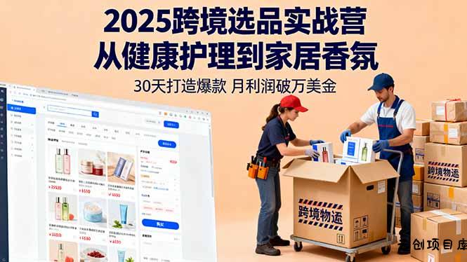 2025跨境选品实战营：从健康护理到家居香氛，30天打造爆款,月利润破万美金-云创项目库
