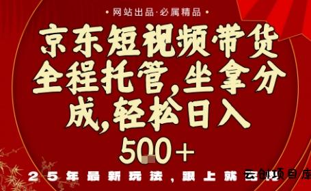 京东短视频带货，新玩法，0门槛，做就有米，无需剪辑，无需选品【揭秘】-云创项目库