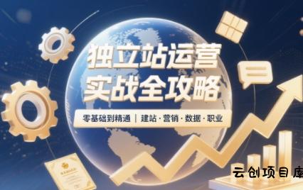 2025独立站运营实战全攻略-云创项目库