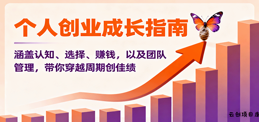 个人创业成长指南：涵盖认知、选择、赚钱，以及团队管理，带你穿越周期创佳绩-云创项目库