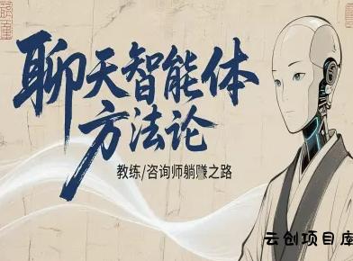 聊天智能体方法论-咨询师教师个人IP教程，咨询师教练躺賺之路-云创项目库