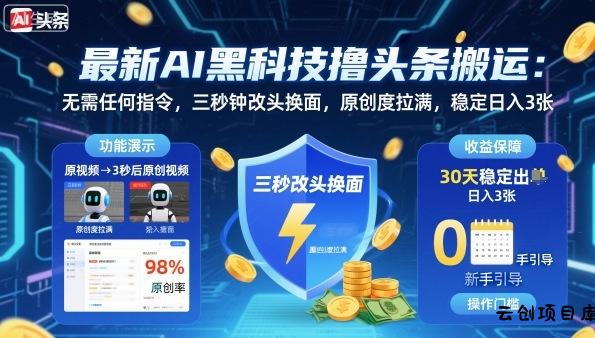 最新AI黑科技撸头条搬运，无需任何指令，三秒钟给你改头换面，原创度直接拉满，稳定日入3张【揭秘】-云创项目库