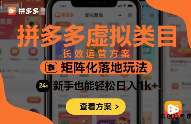 拼多多虚拟类目长效运营方案：矩阵化落地玩法，新手也能轻松日入1k+-云创项目库
